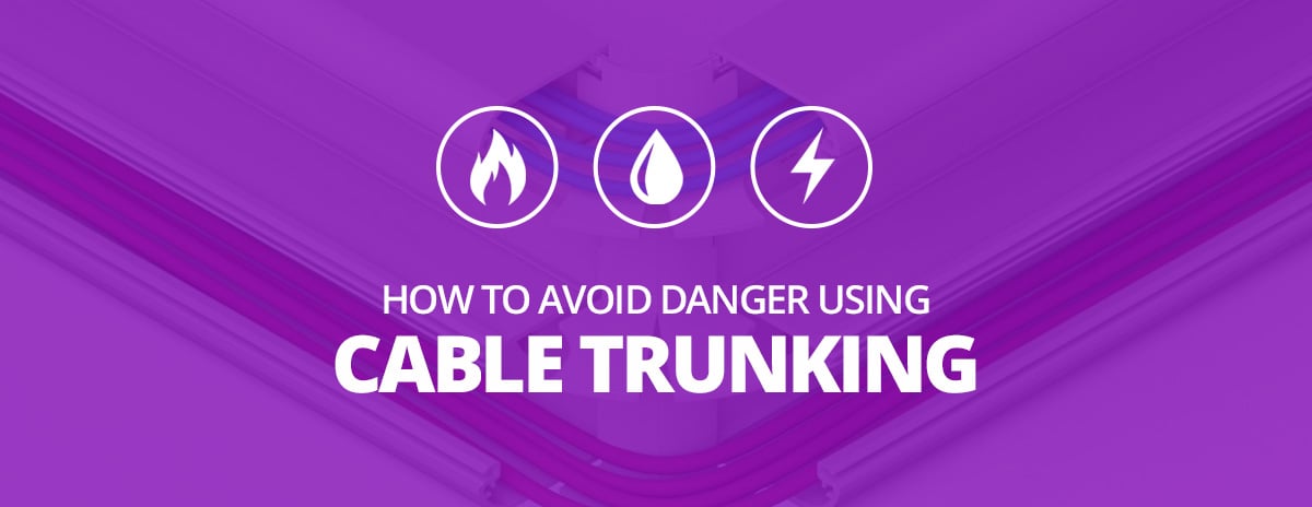 Fire, Water and Electric Shocks – How to Avoid Danger Using Cable Trunking